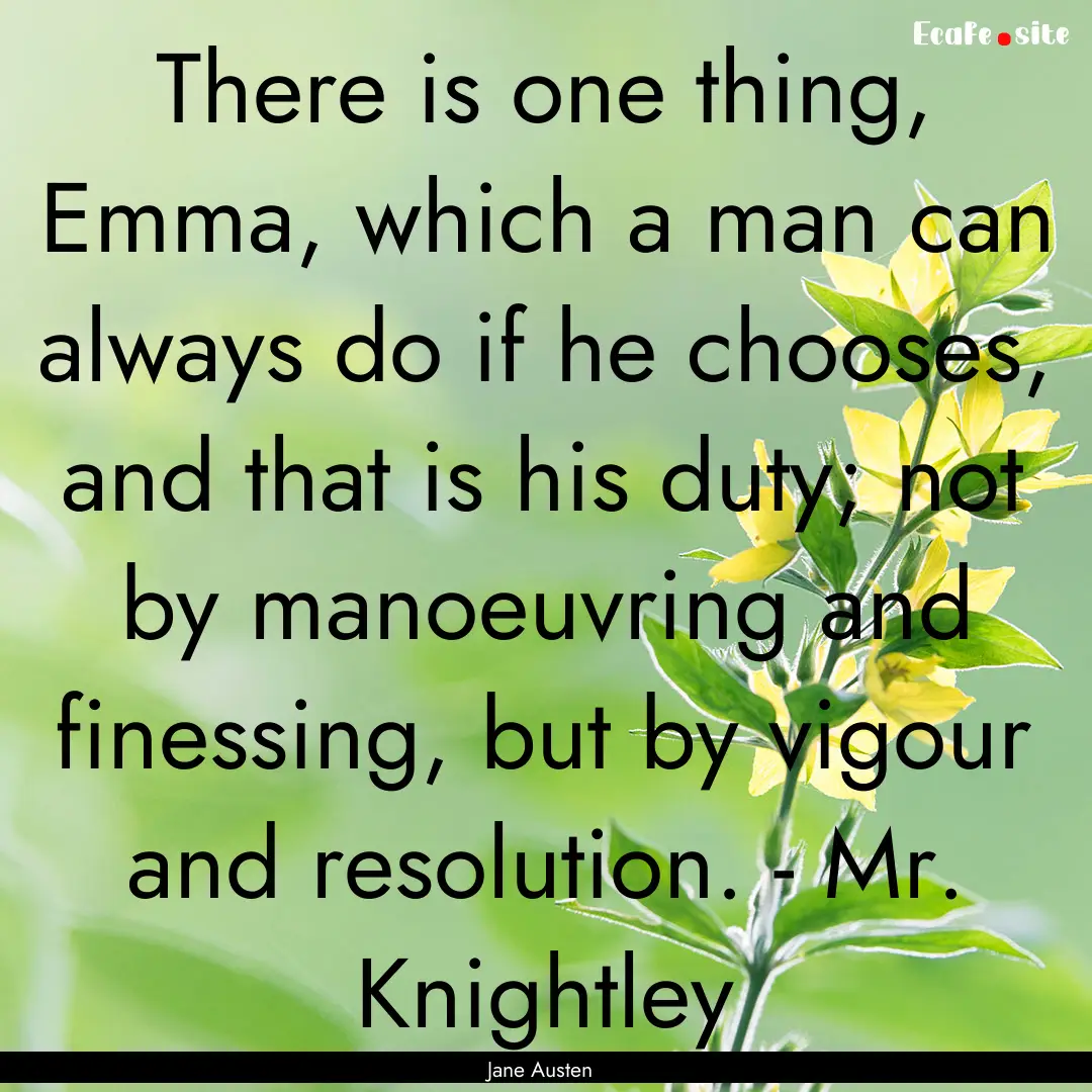 There is one thing, Emma, which a man can.... : Quote by Jane Austen