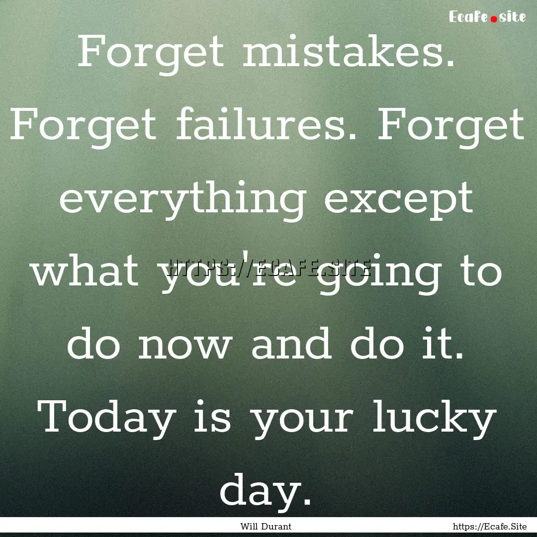 Forget mistakes. Forget failures. Forget.... : Quote by Will Durant