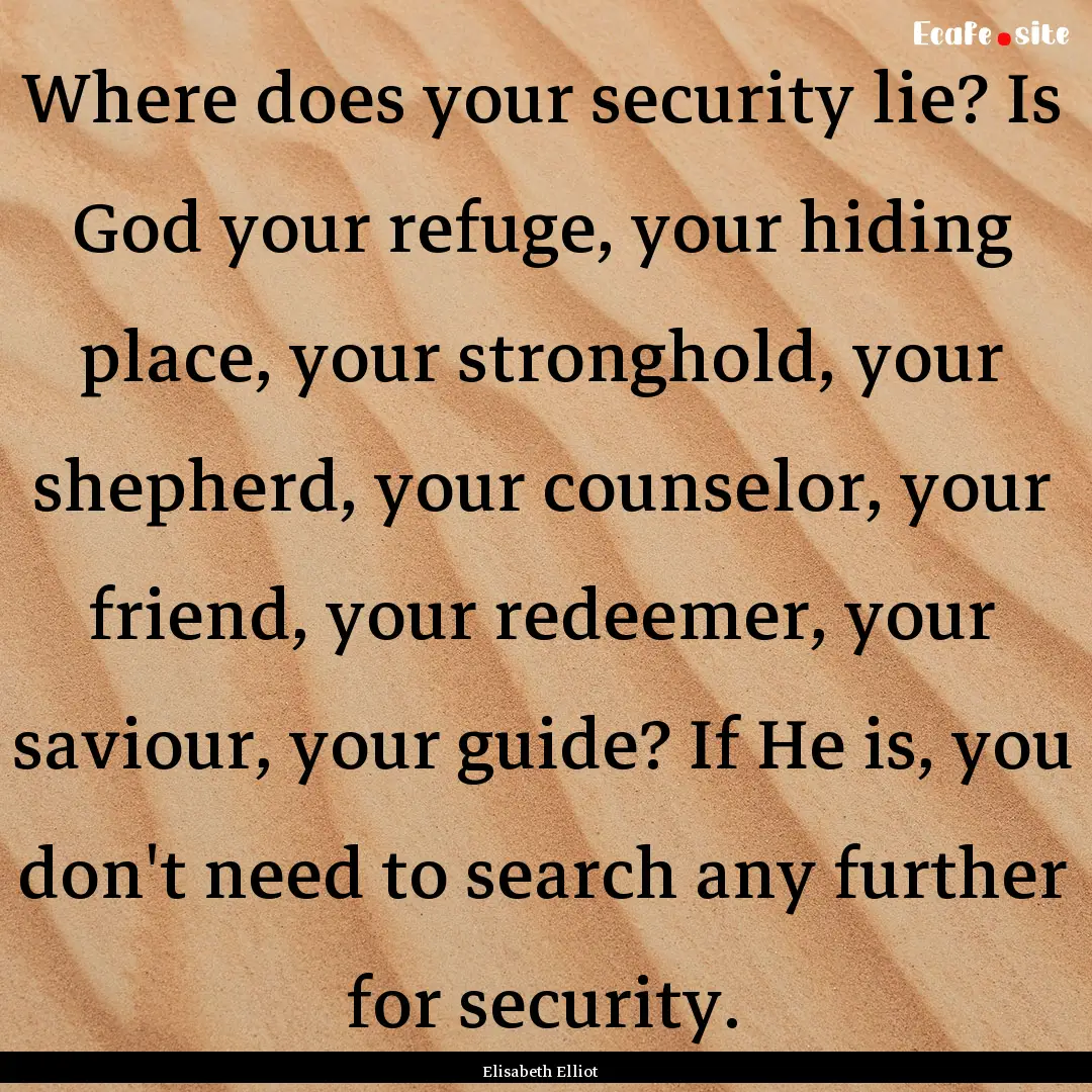 Where does your security lie? Is God your.... : Quote by Elisabeth Elliot