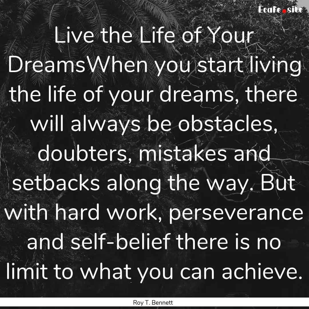 Live the Life of Your DreamsWhen you start.... : Quote by Roy T. Bennett