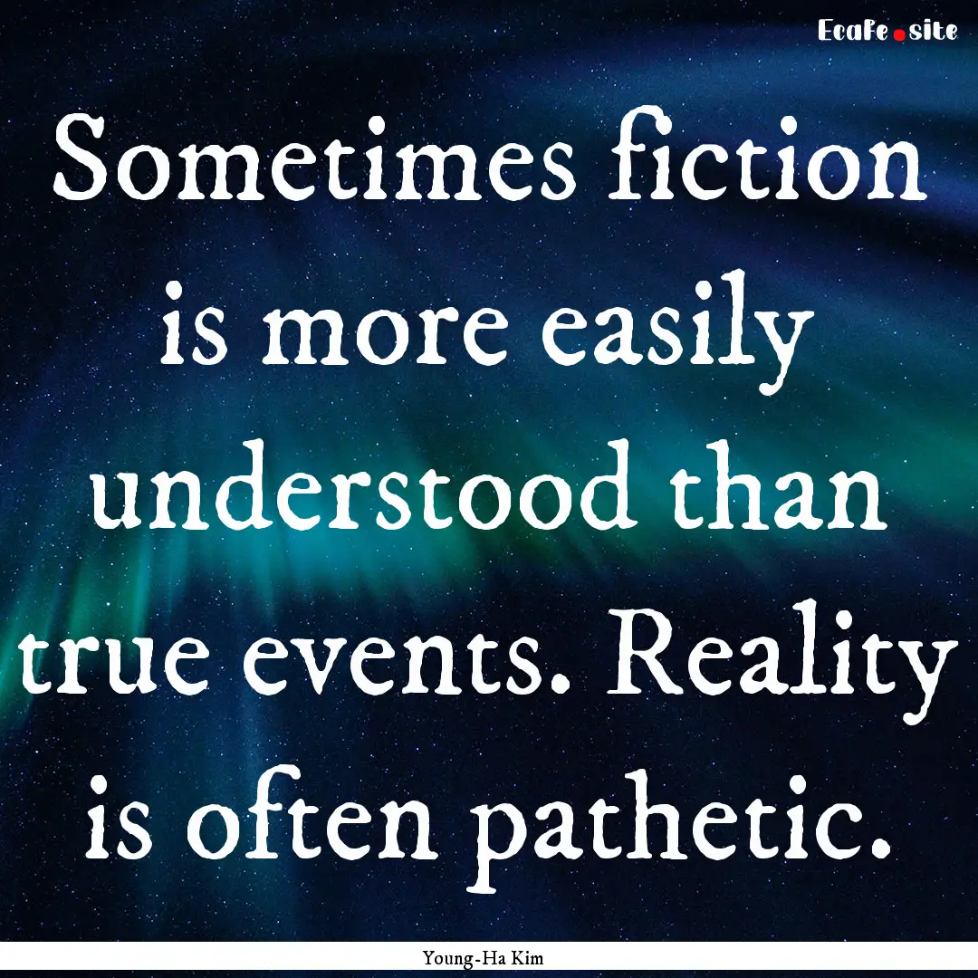 Sometimes fiction is more easily understood.... : Quote by Young-Ha Kim