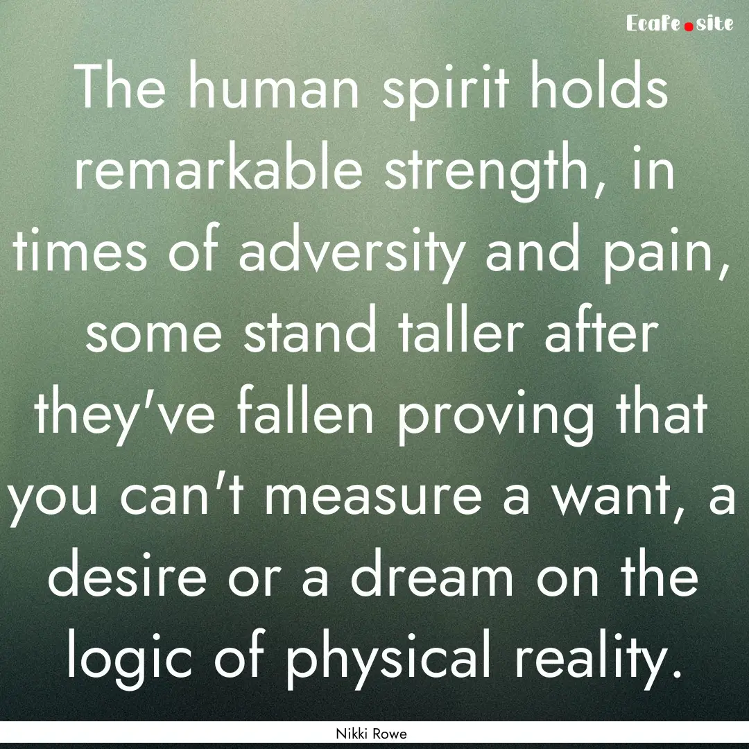 The human spirit holds remarkable strength,.... : Quote by Nikki Rowe