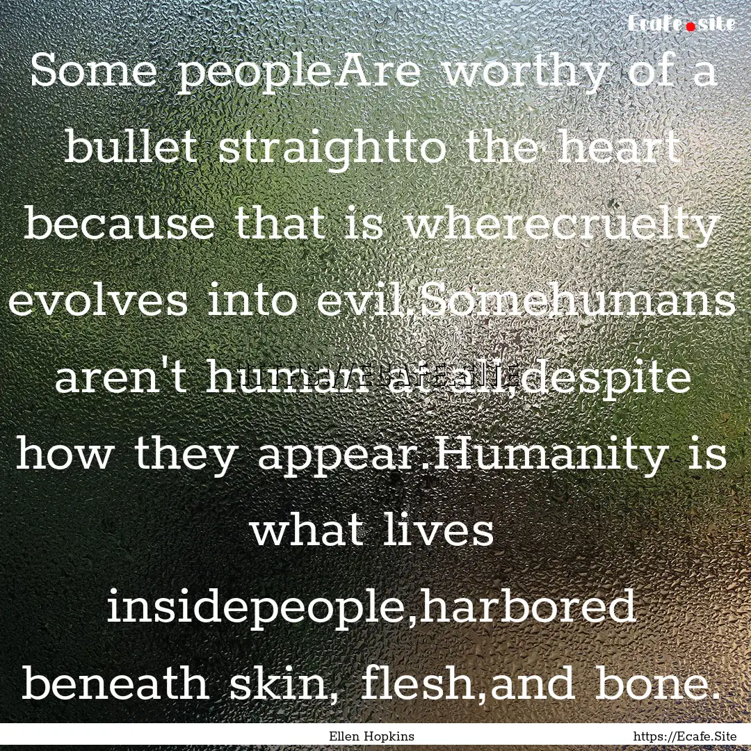 Some peopleAre worthy of a bullet straightto.... : Quote by Ellen Hopkins