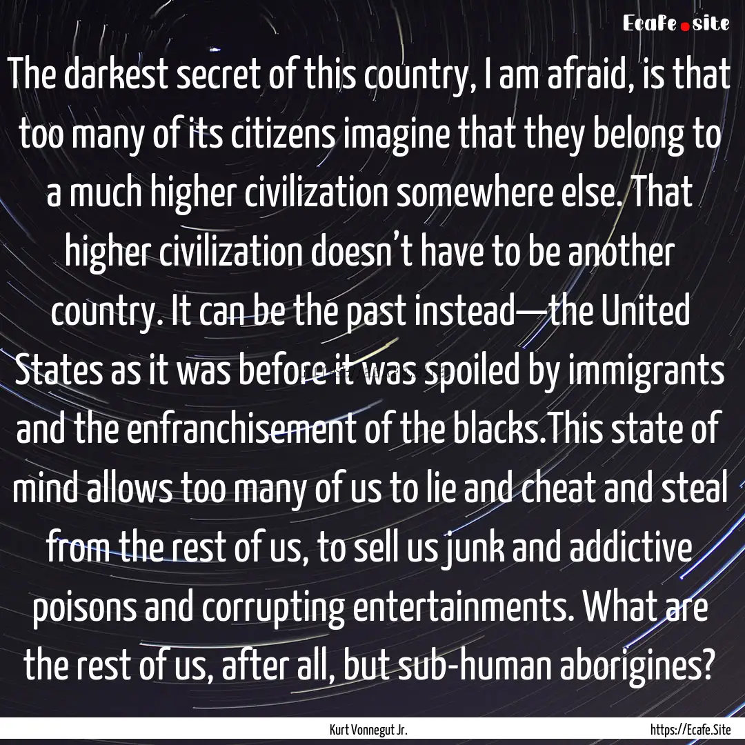 The darkest secret of this country, I am.... : Quote by Kurt Vonnegut Jr.