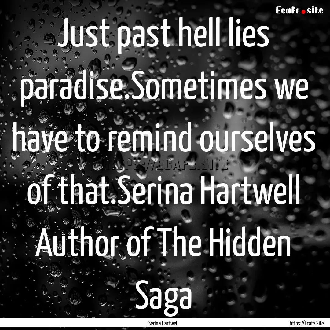 Just past hell lies paradise.Sometimes we.... : Quote by Serina Hartwell