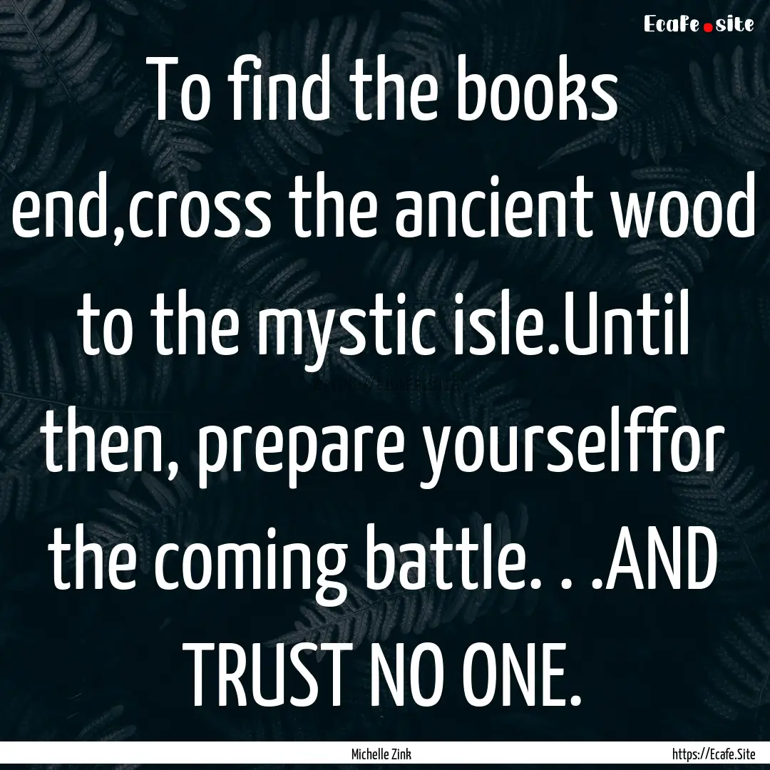 To find the books end,cross the ancient wood.... : Quote by Michelle Zink