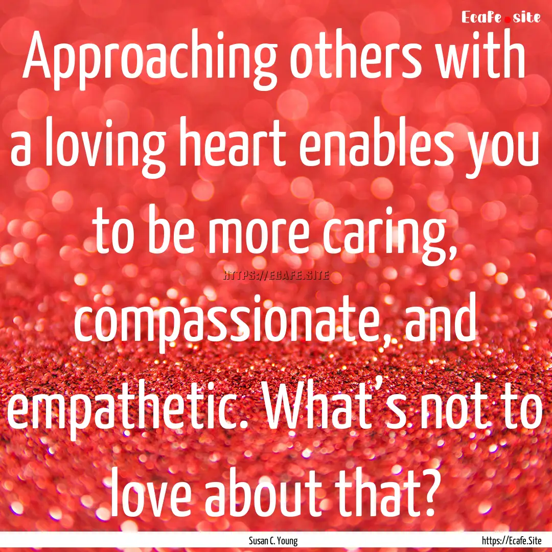 Approaching others with a loving heart enables.... : Quote by Susan C. Young