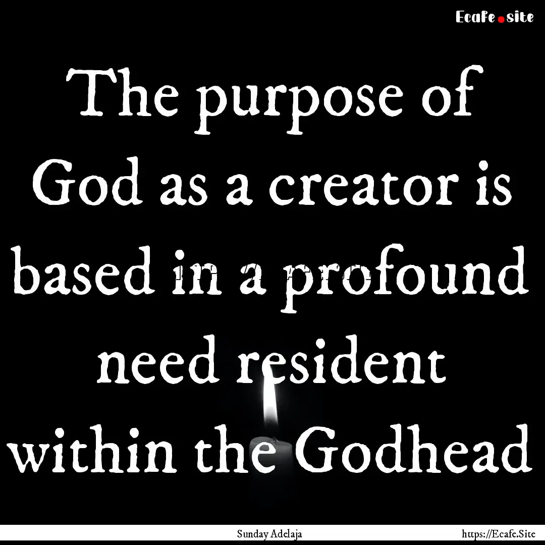 The purpose of God as a creator is based.... : Quote by Sunday Adelaja