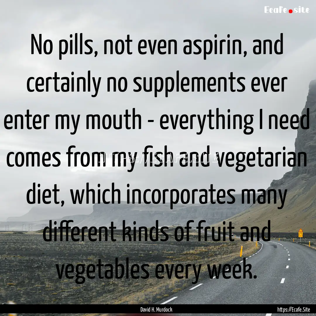 No pills, not even aspirin, and certainly.... : Quote by David H. Murdock