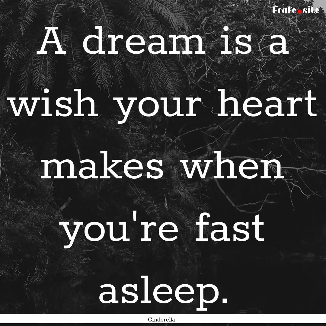 A dream is a wish your heart makes when you're.... : Quote by Cinderella