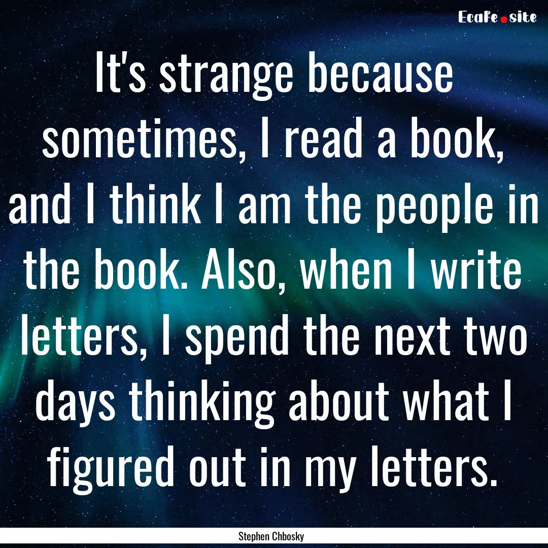 It's strange because sometimes, I read a.... : Quote by Stephen Chbosky