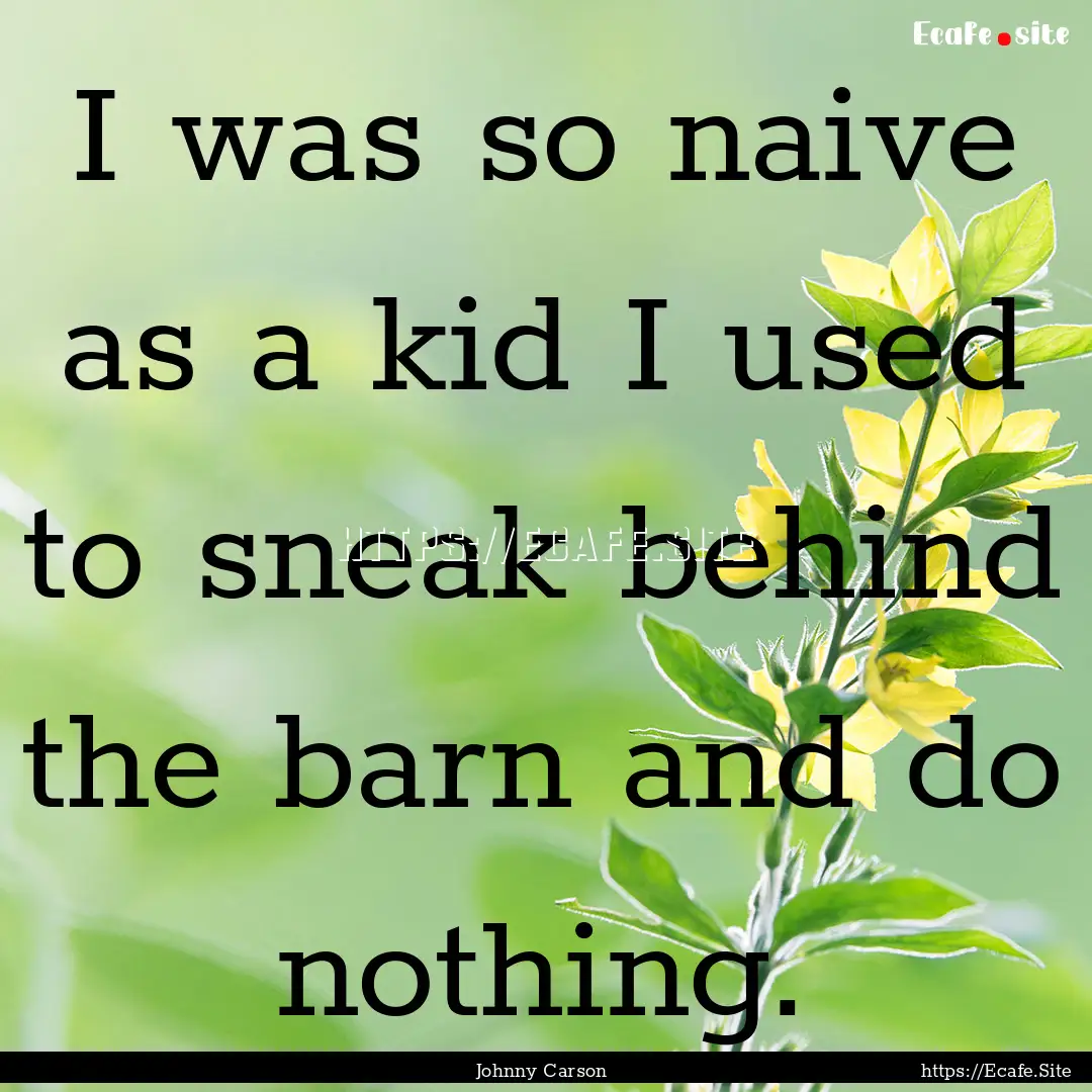 I was so naive as a kid I used to sneak behind.... : Quote by Johnny Carson