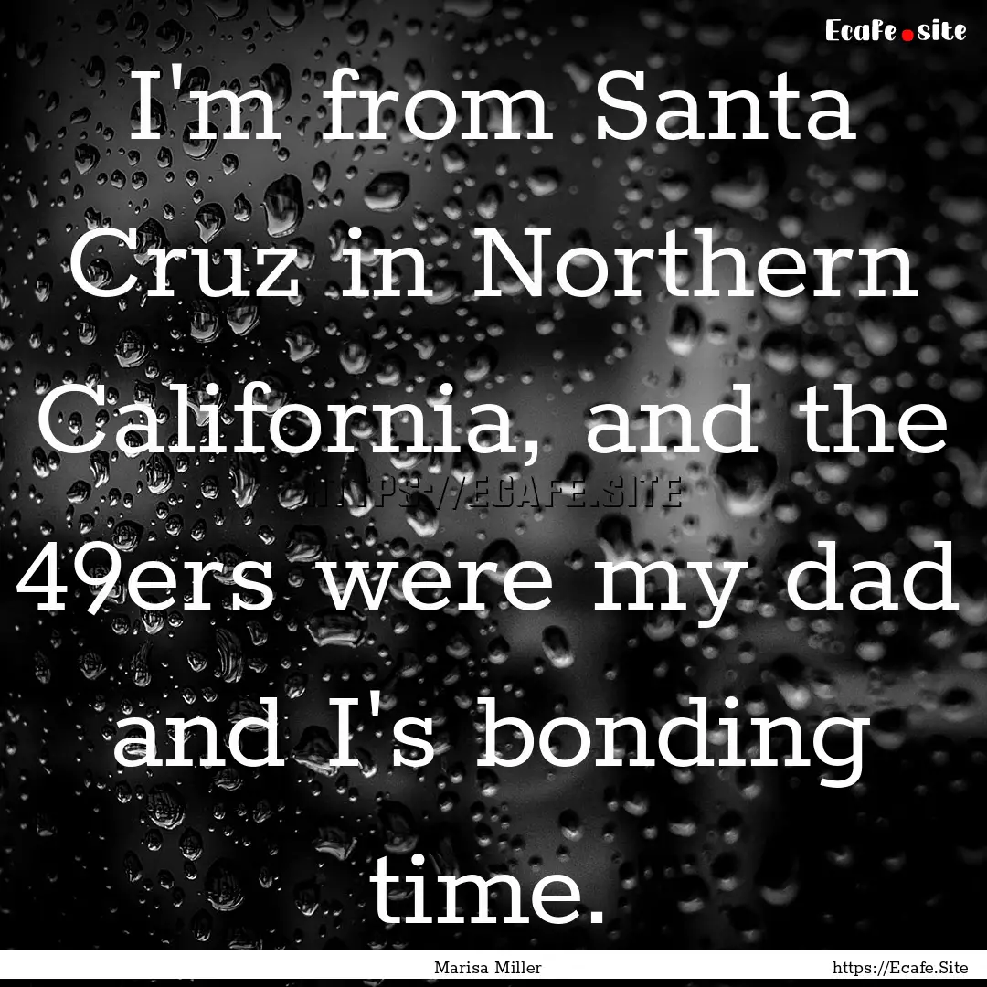 I'm from Santa Cruz in Northern California,.... : Quote by Marisa Miller