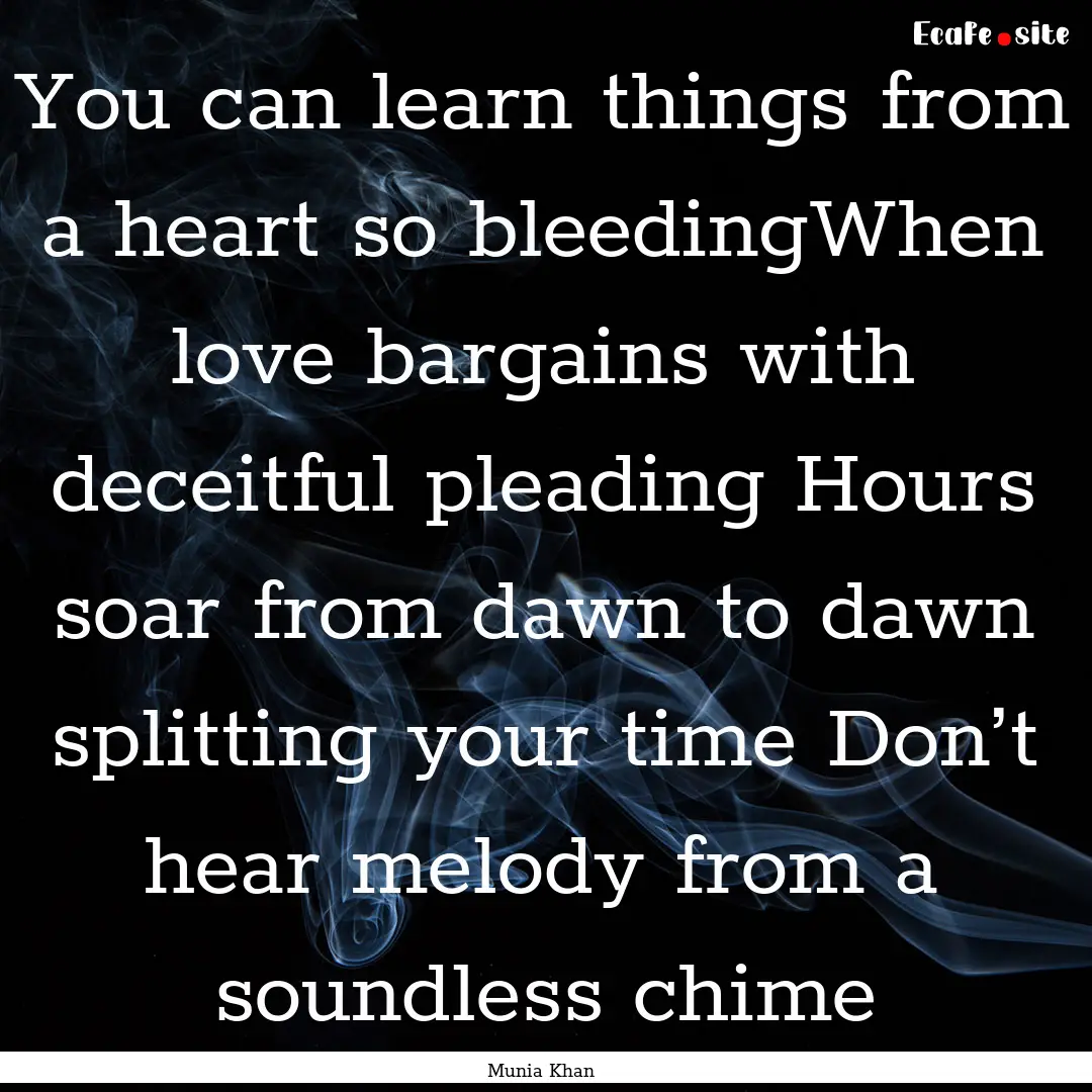 You can learn things from a heart so bleedingWhen.... : Quote by Munia Khan