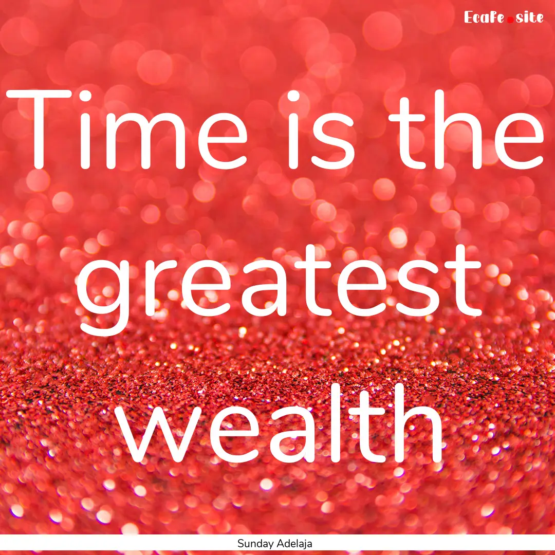 Time is the greatest wealth : Quote by Sunday Adelaja