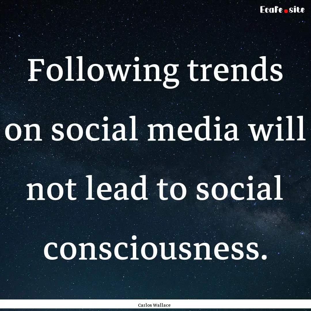 Following trends on social media will not.... : Quote by Carlos Wallace