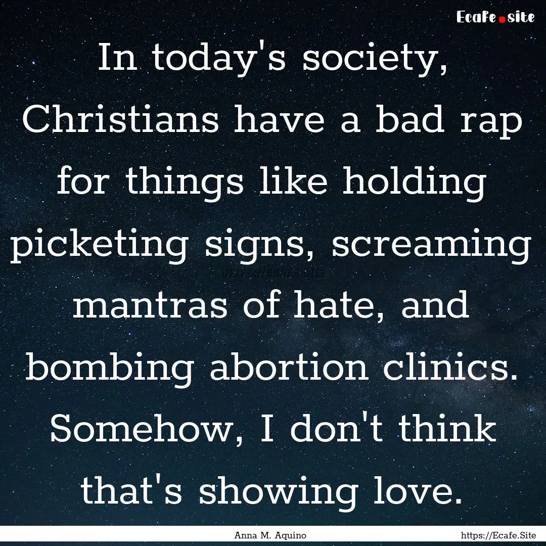 In today's society, Christians have a bad.... : Quote by Anna M. Aquino