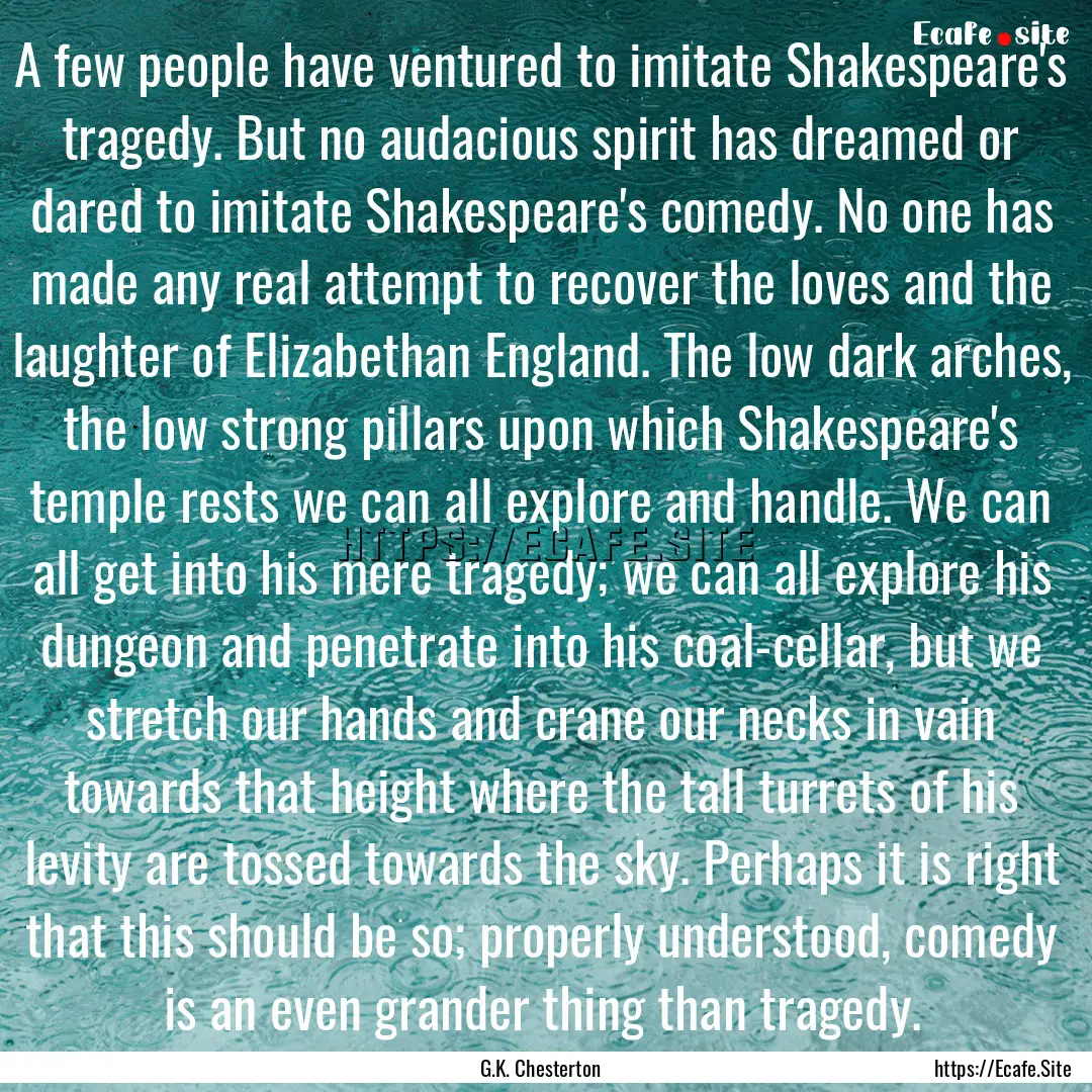 A few people have ventured to imitate Shakespeare's.... : Quote by G.K. Chesterton