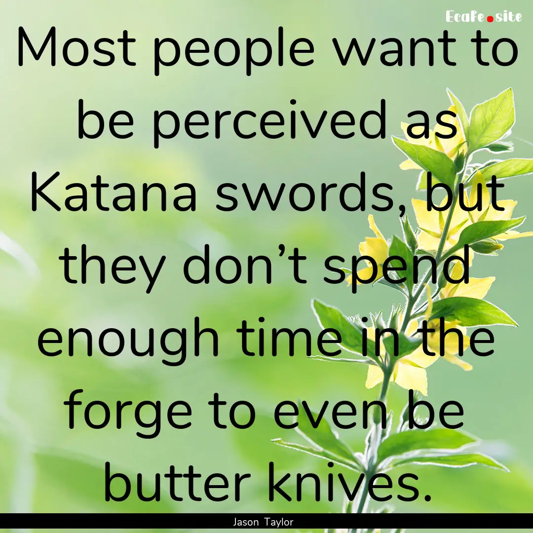 Most people want to be perceived as Katana.... : Quote by Jason Taylor