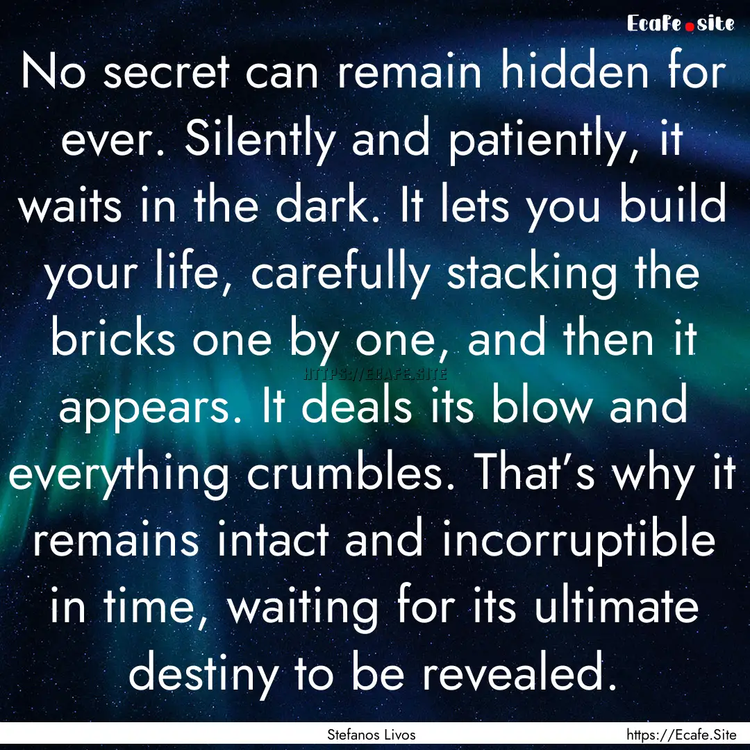 No secret can remain hidden for ever. Silently.... : Quote by Stefanos Livos