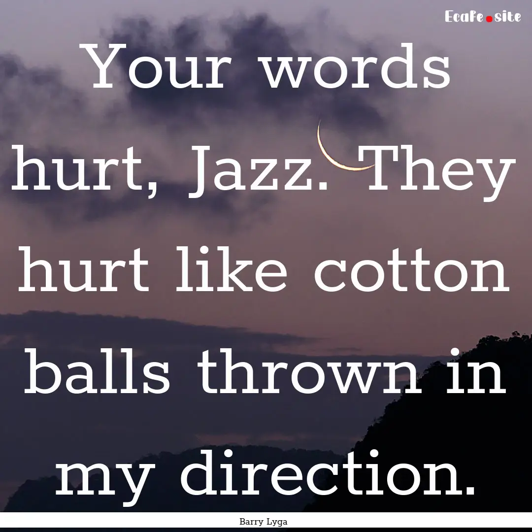 Your words hurt, Jazz. They hurt like cotton.... : Quote by Barry Lyga