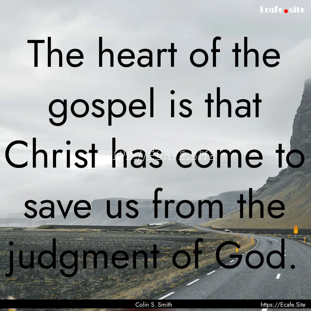 The heart of the gospel is that Christ has.... : Quote by Colin S. Smith