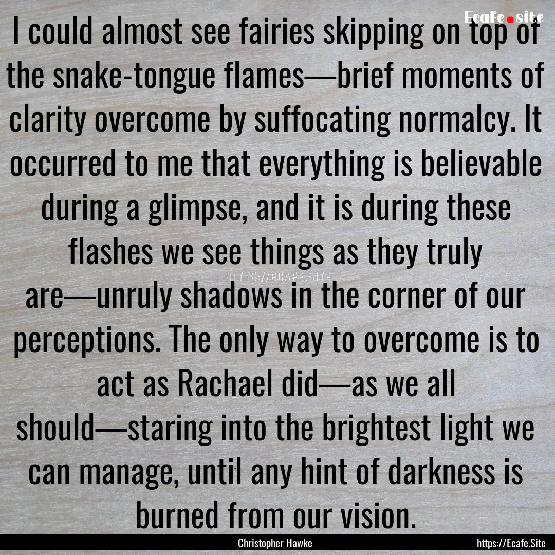 I could almost see fairies skipping on top.... : Quote by Christopher Hawke