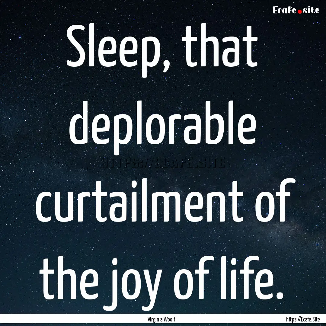 Sleep, that deplorable curtailment of the.... : Quote by Virginia Woolf