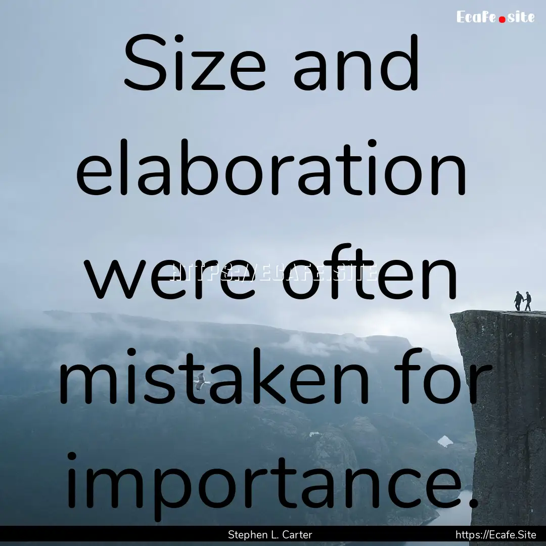 Size and elaboration were often mistaken.... : Quote by Stephen L. Carter