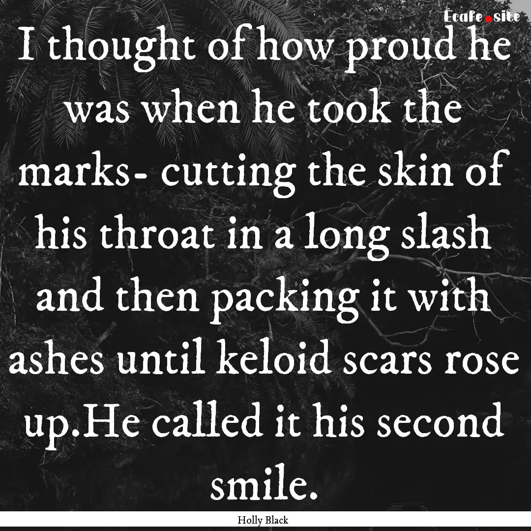 I thought of how proud he was when he took.... : Quote by Holly Black