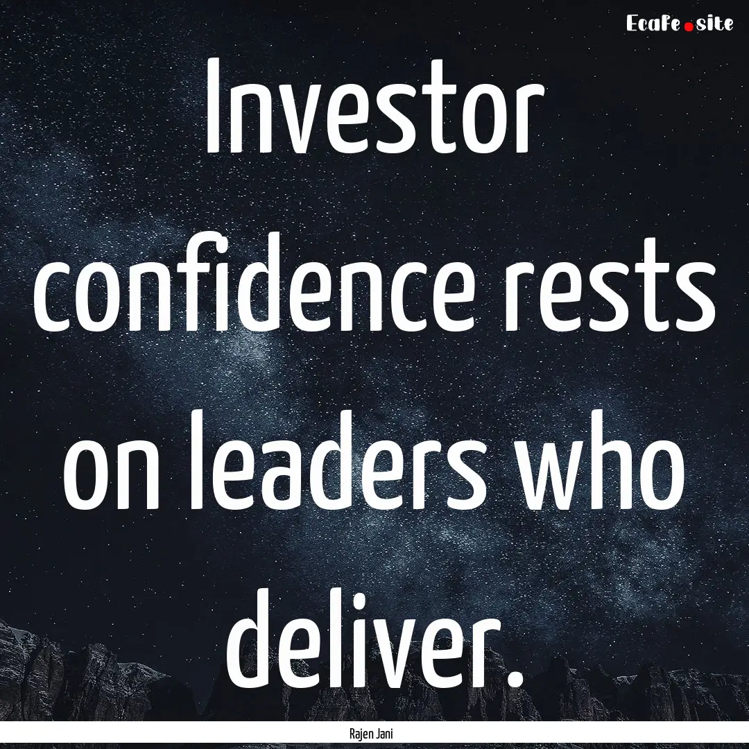 Investor confidence rests on leaders who.... : Quote by Rajen Jani