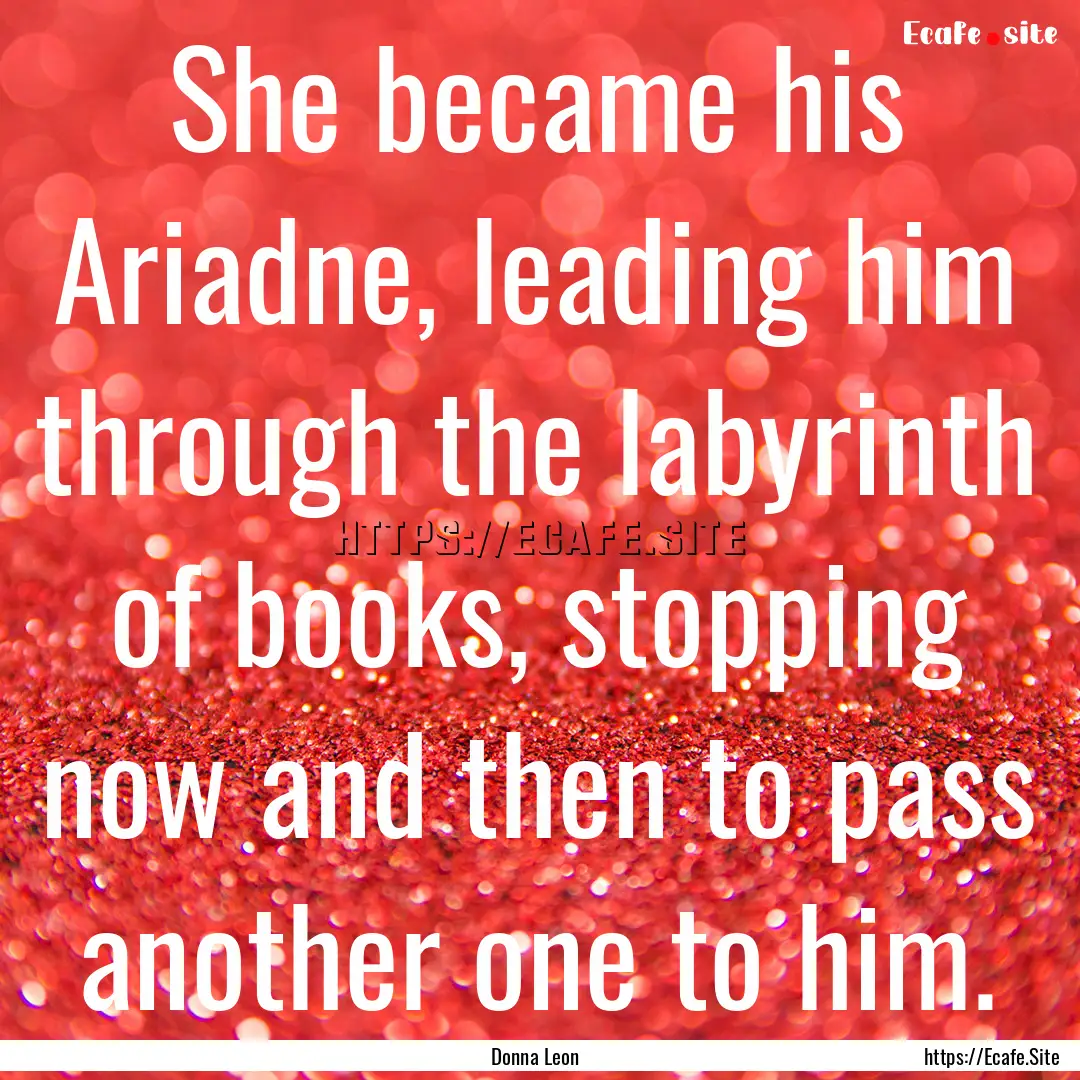 She became his Ariadne, leading him through.... : Quote by Donna Leon