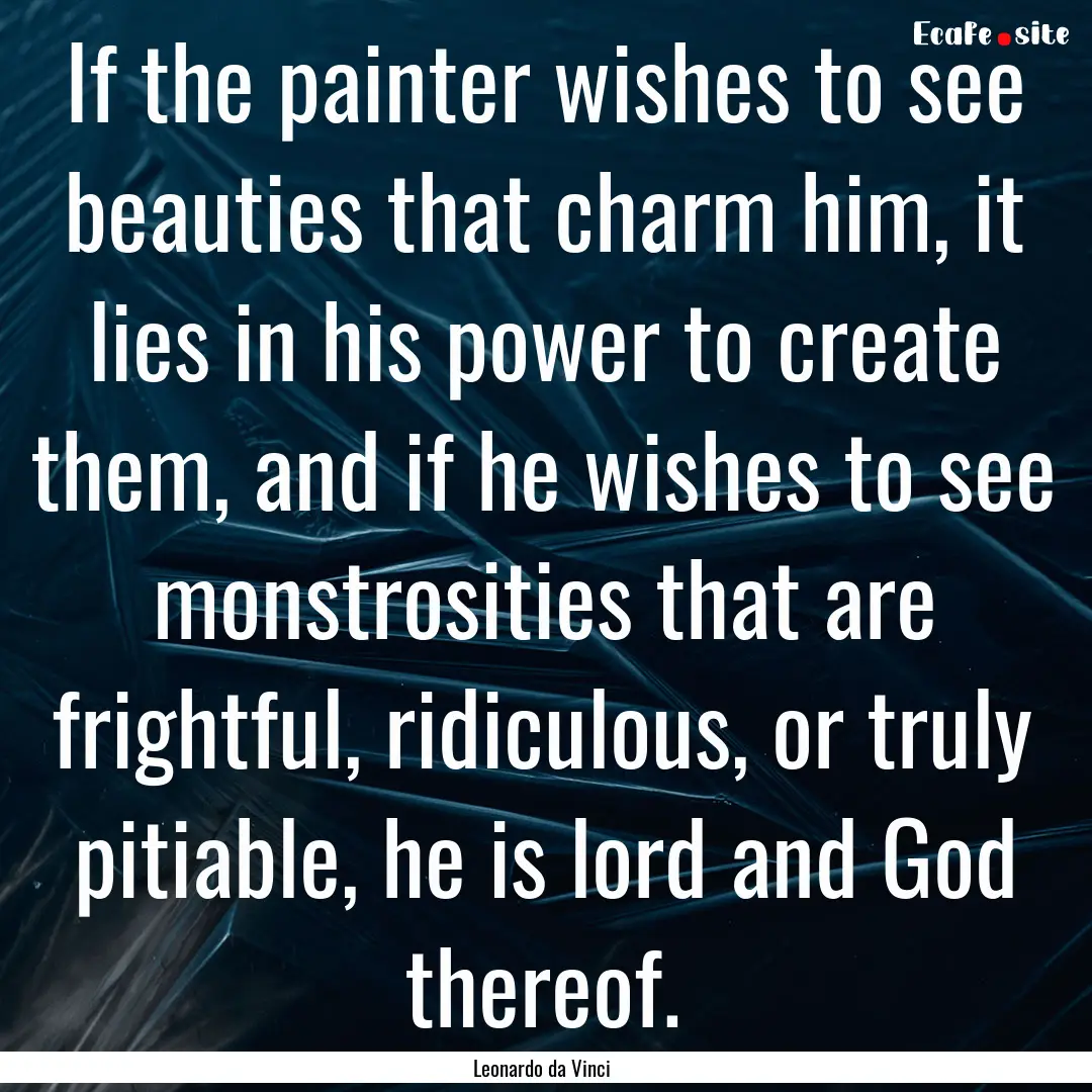 If the painter wishes to see beauties that.... : Quote by Leonardo da Vinci