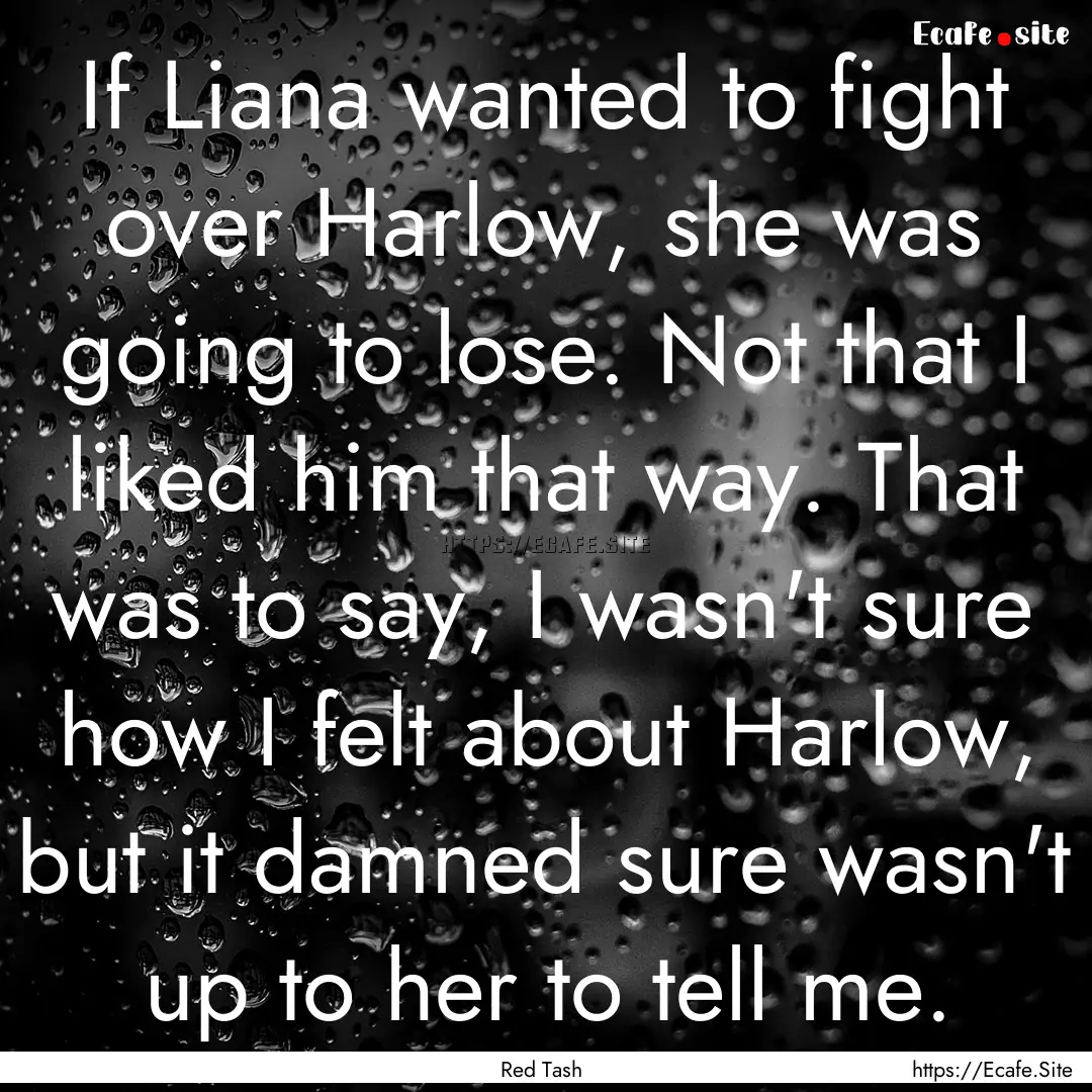 If Liana wanted to fight over Harlow, she.... : Quote by Red Tash