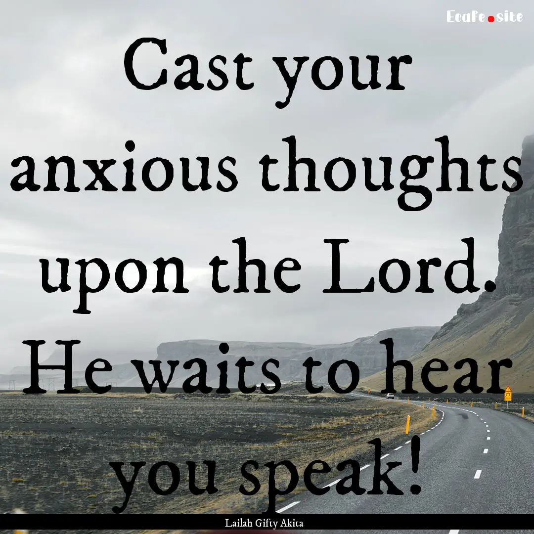 Cast your anxious thoughts upon the Lord..... : Quote by Lailah Gifty Akita