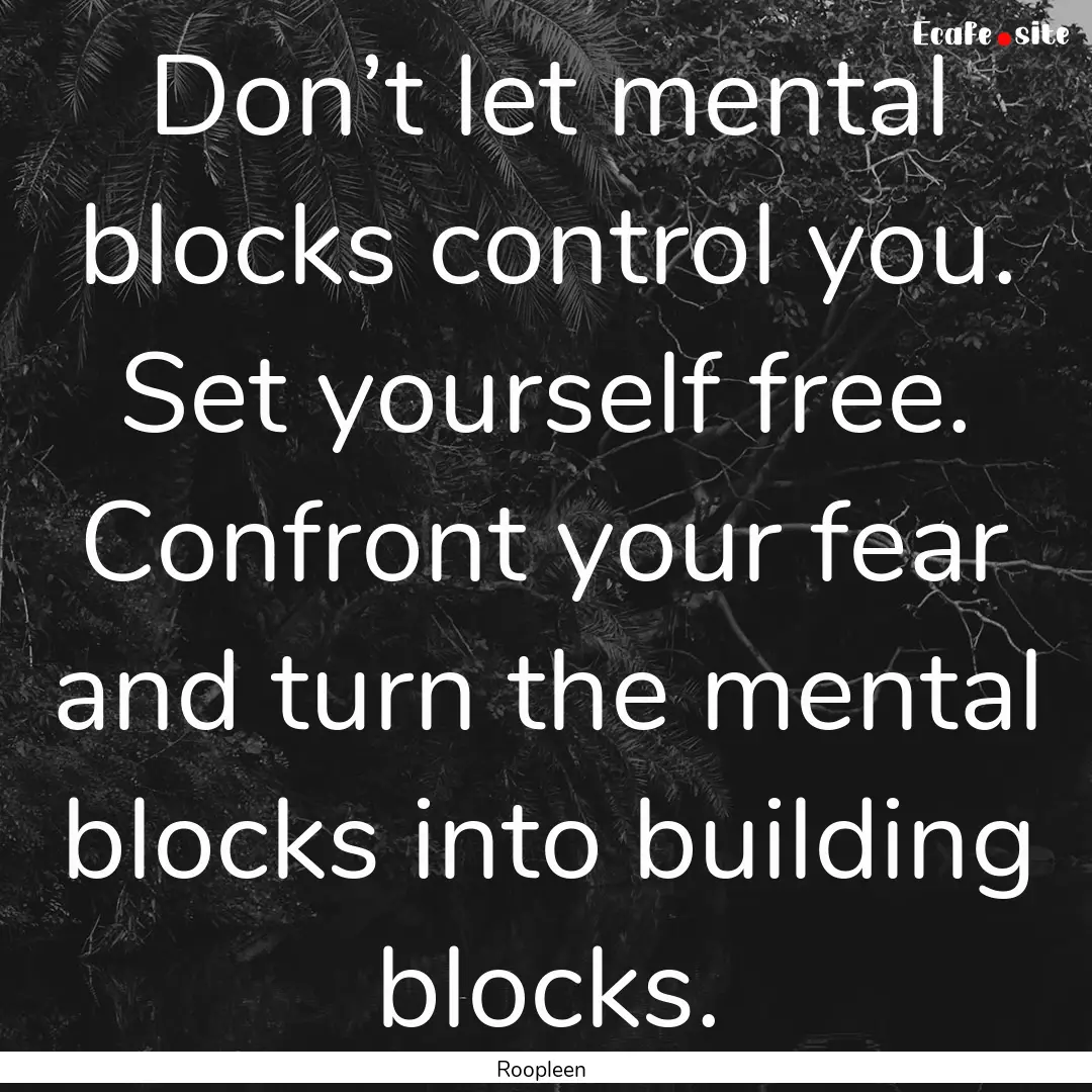 Don’t let mental blocks control you. Set.... : Quote by Roopleen