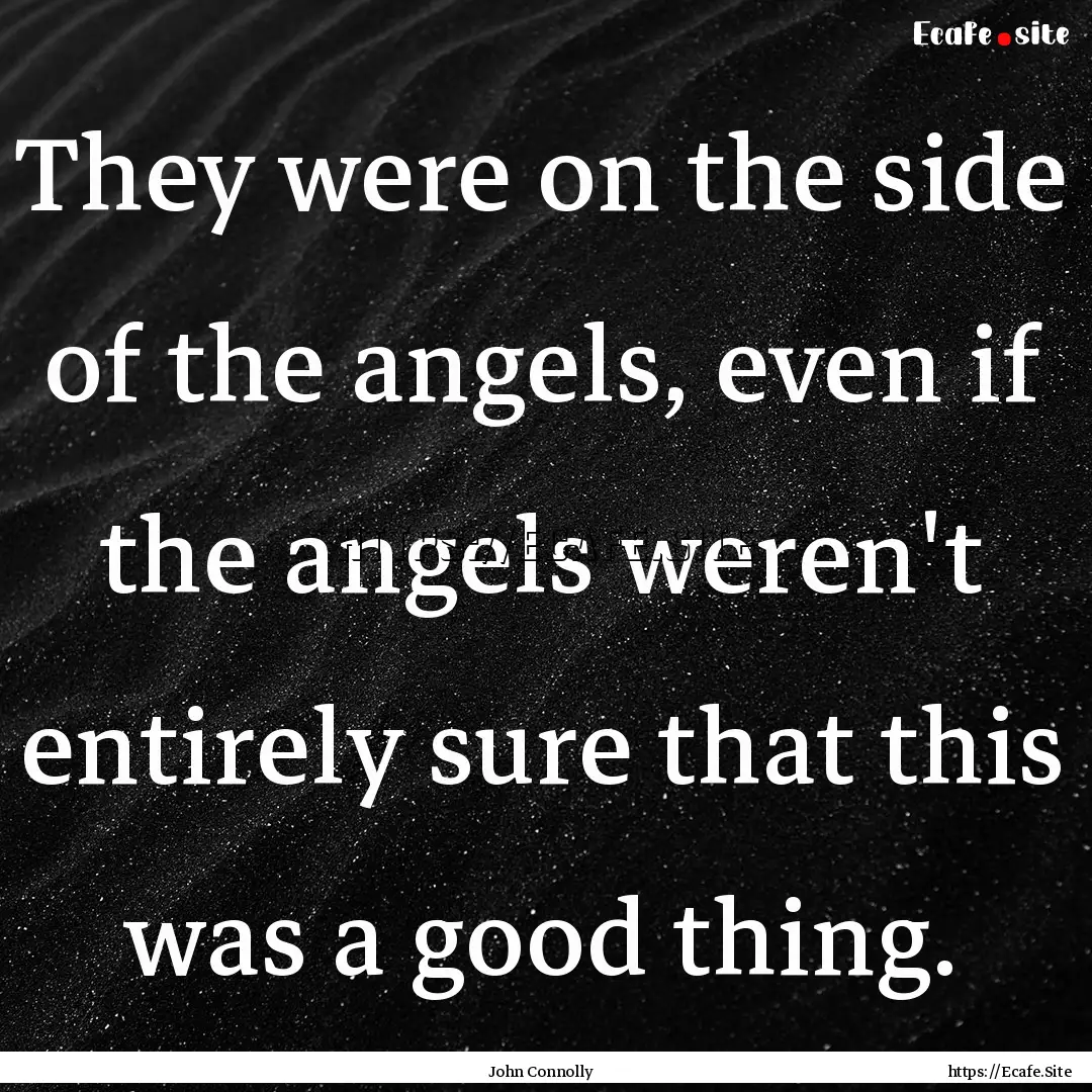 They were on the side of the angels, even.... : Quote by John Connolly