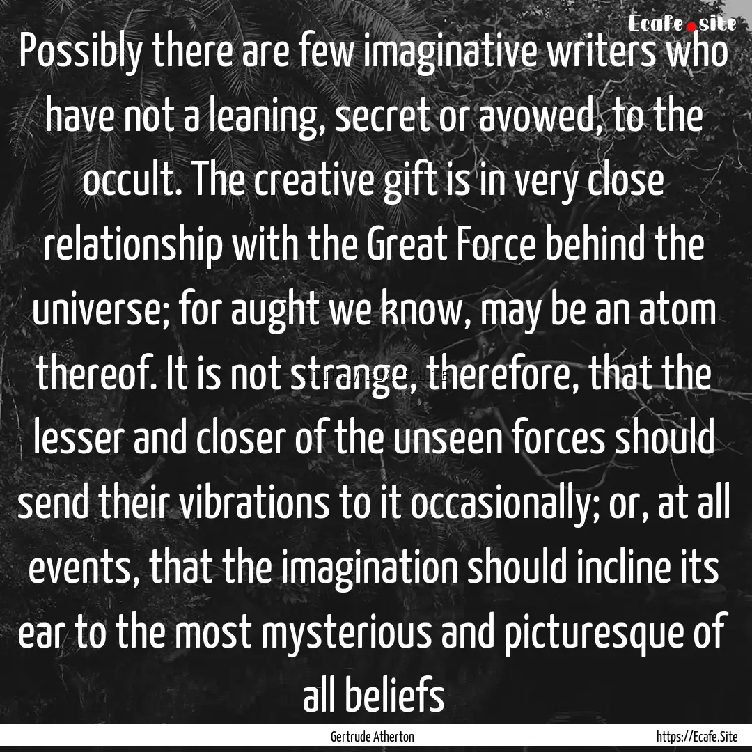 Possibly there are few imaginative writers.... : Quote by Gertrude Atherton