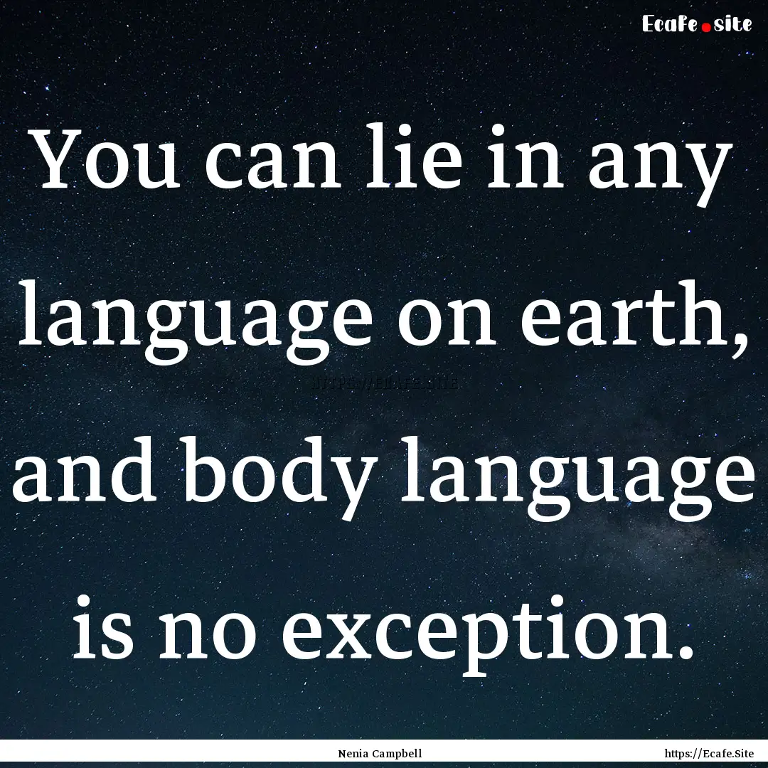 You can lie in any language on earth, and.... : Quote by Nenia Campbell