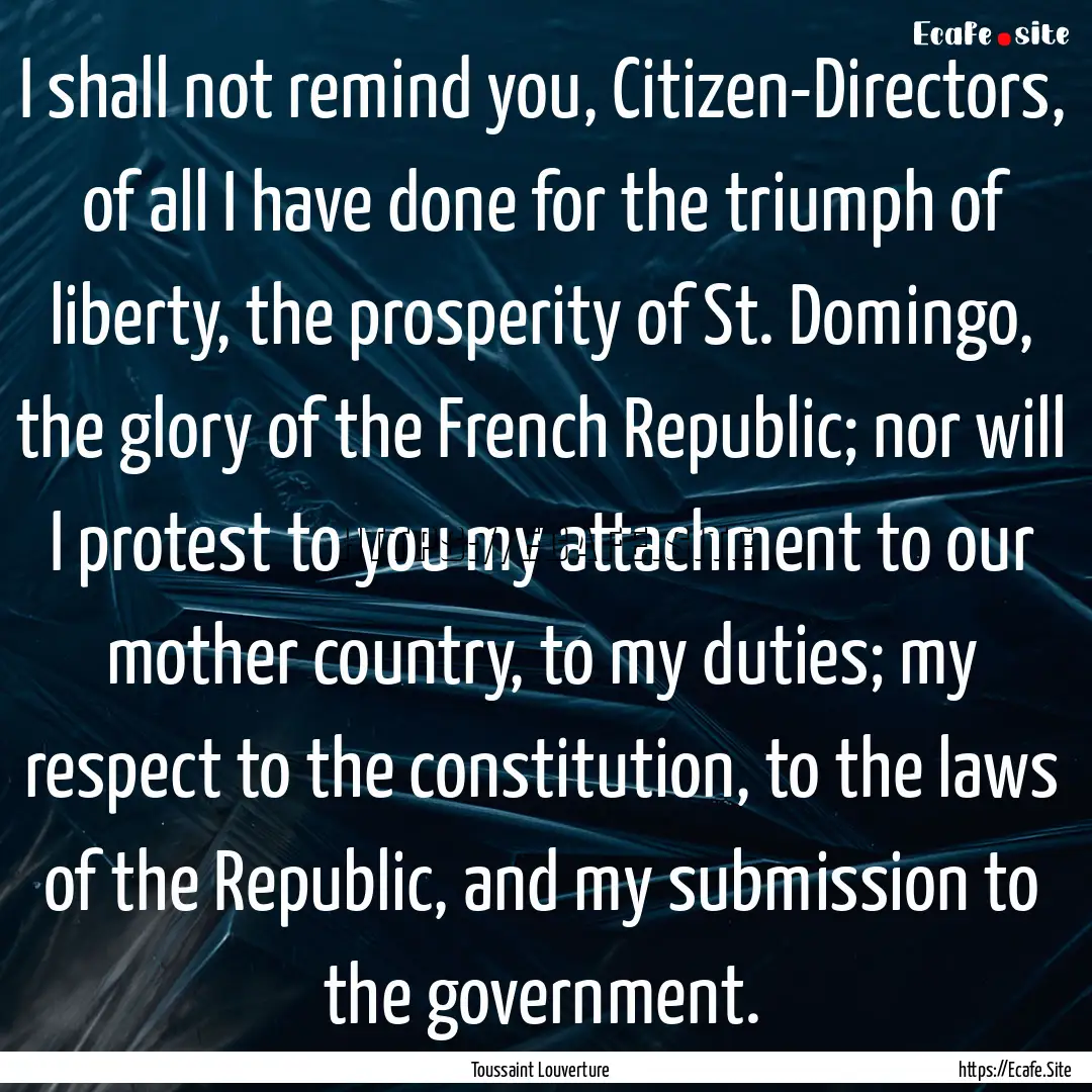 I shall not remind you, Citizen-Directors,.... : Quote by Toussaint Louverture