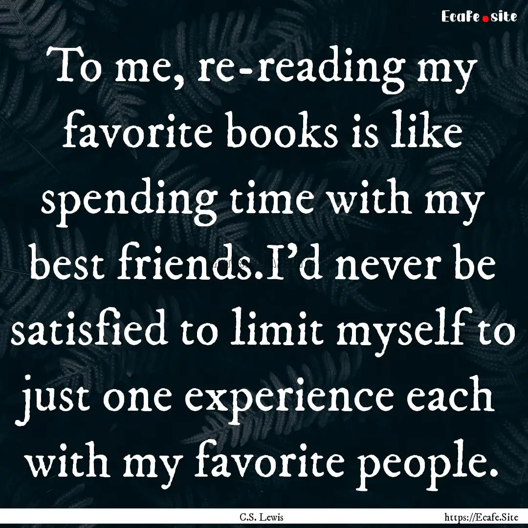 To me, re-reading my favorite books is like.... : Quote by C.S. Lewis