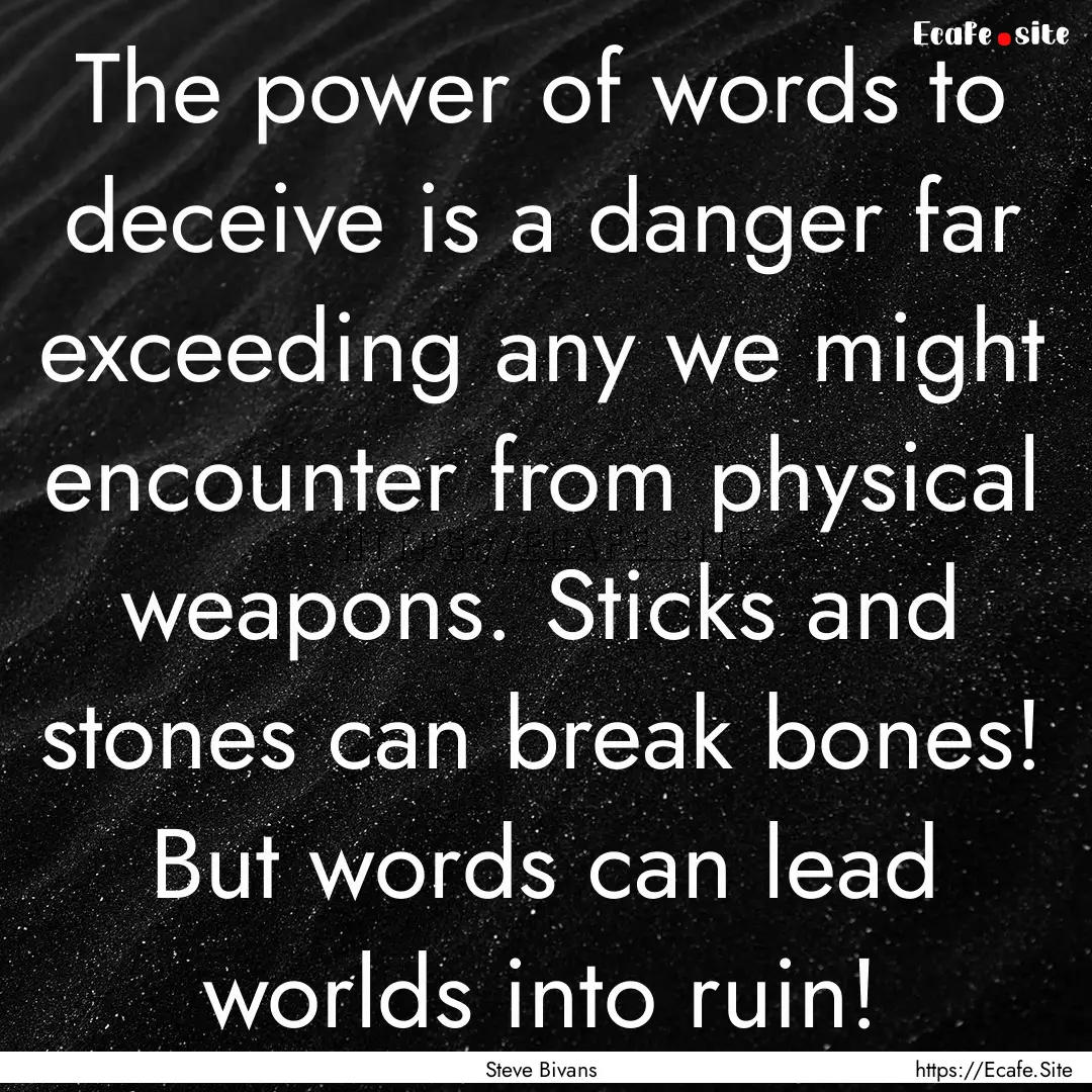 The power of words to deceive is a danger.... : Quote by Steve Bivans