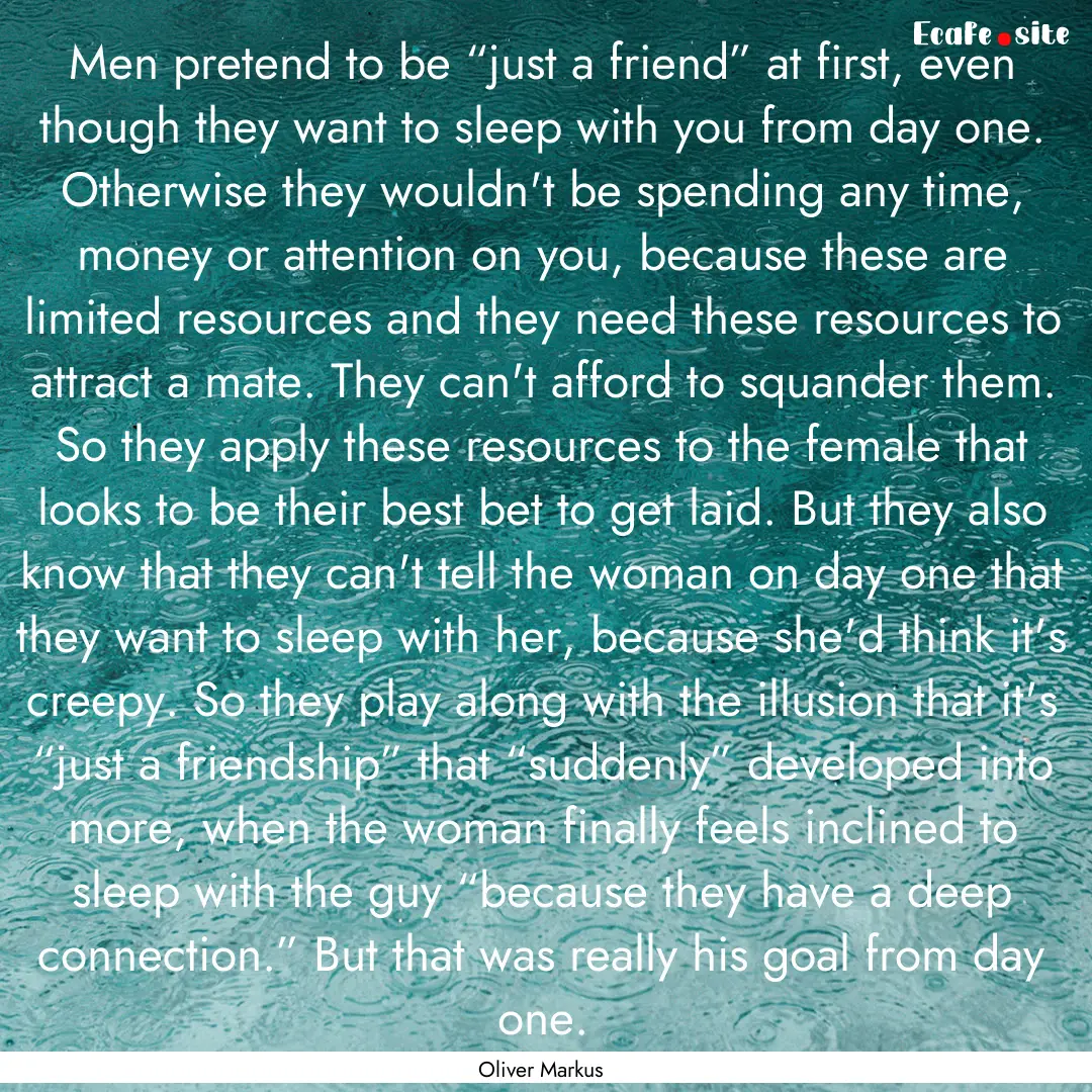 Men pretend to be “just a friend” at.... : Quote by Oliver Markus