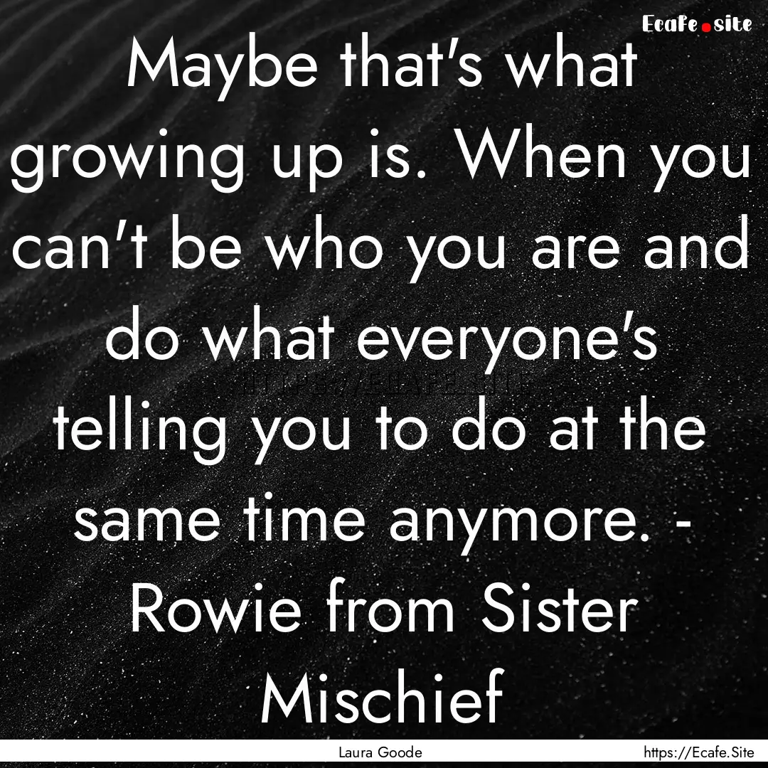 Maybe that's what growing up is. When you.... : Quote by Laura Goode