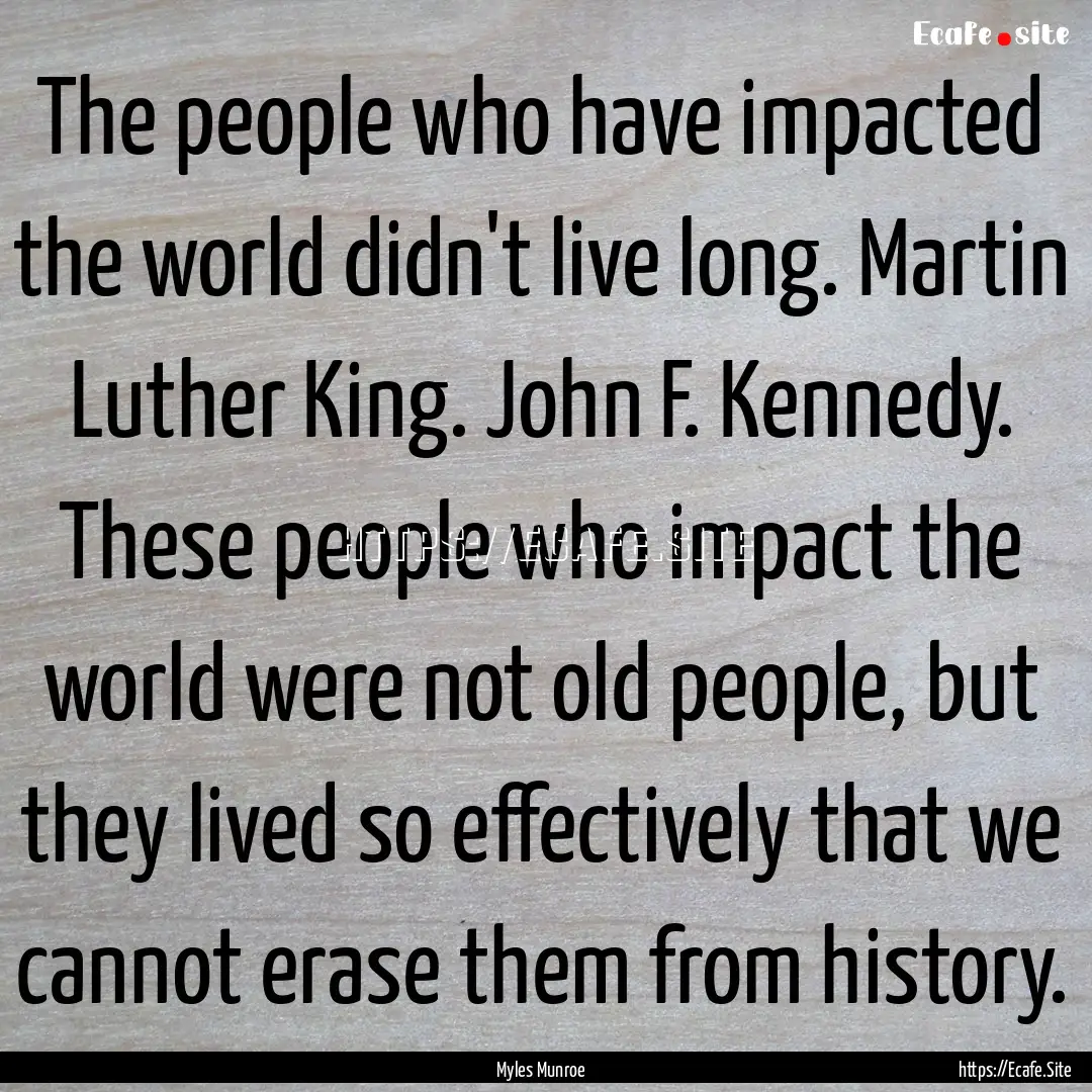 The people who have impacted the world didn't.... : Quote by Myles Munroe