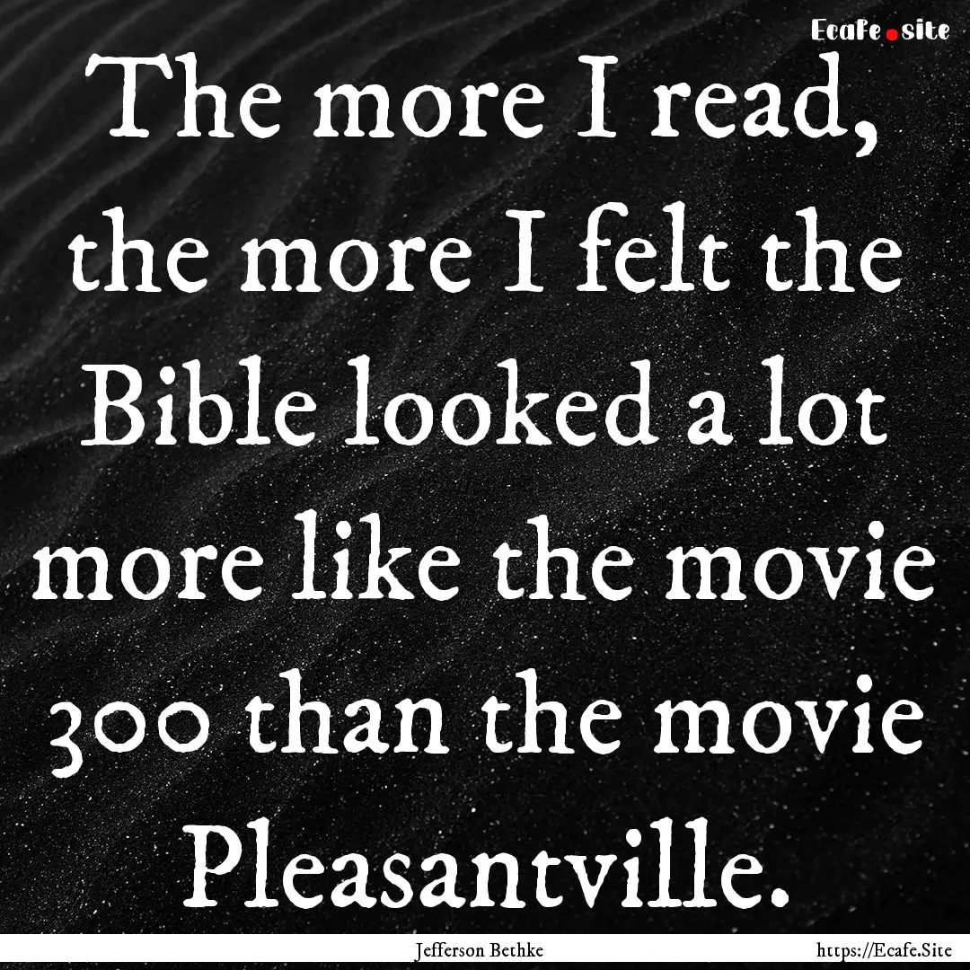 The more I read, the more I felt the Bible.... : Quote by Jefferson Bethke