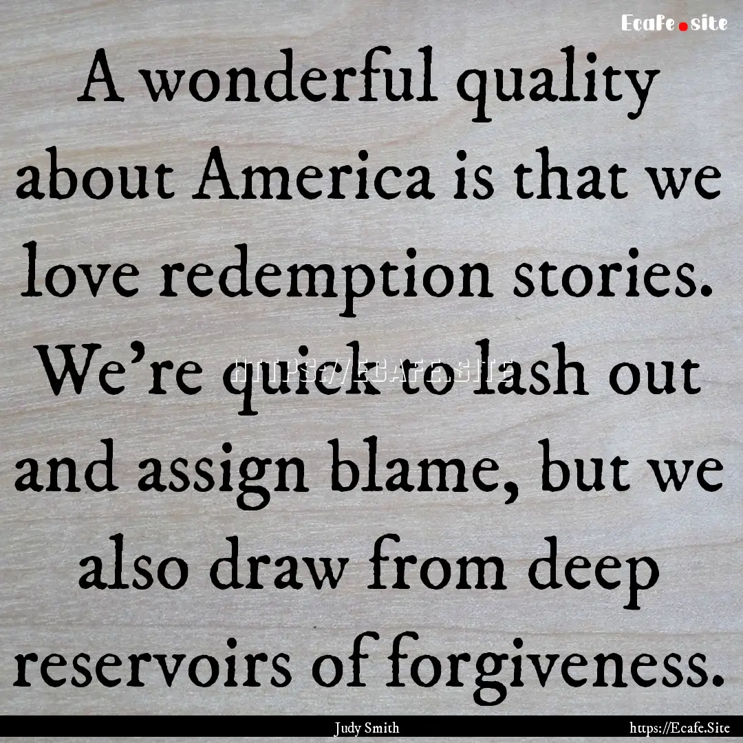 A wonderful quality about America is that.... : Quote by Judy Smith