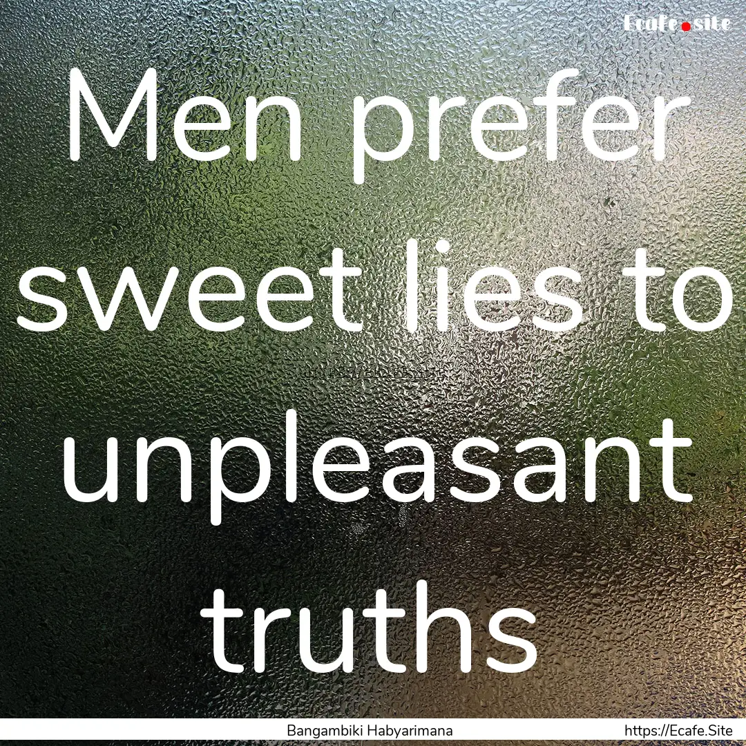 Men prefer sweet lies to unpleasant truths.... : Quote by Bangambiki Habyarimana