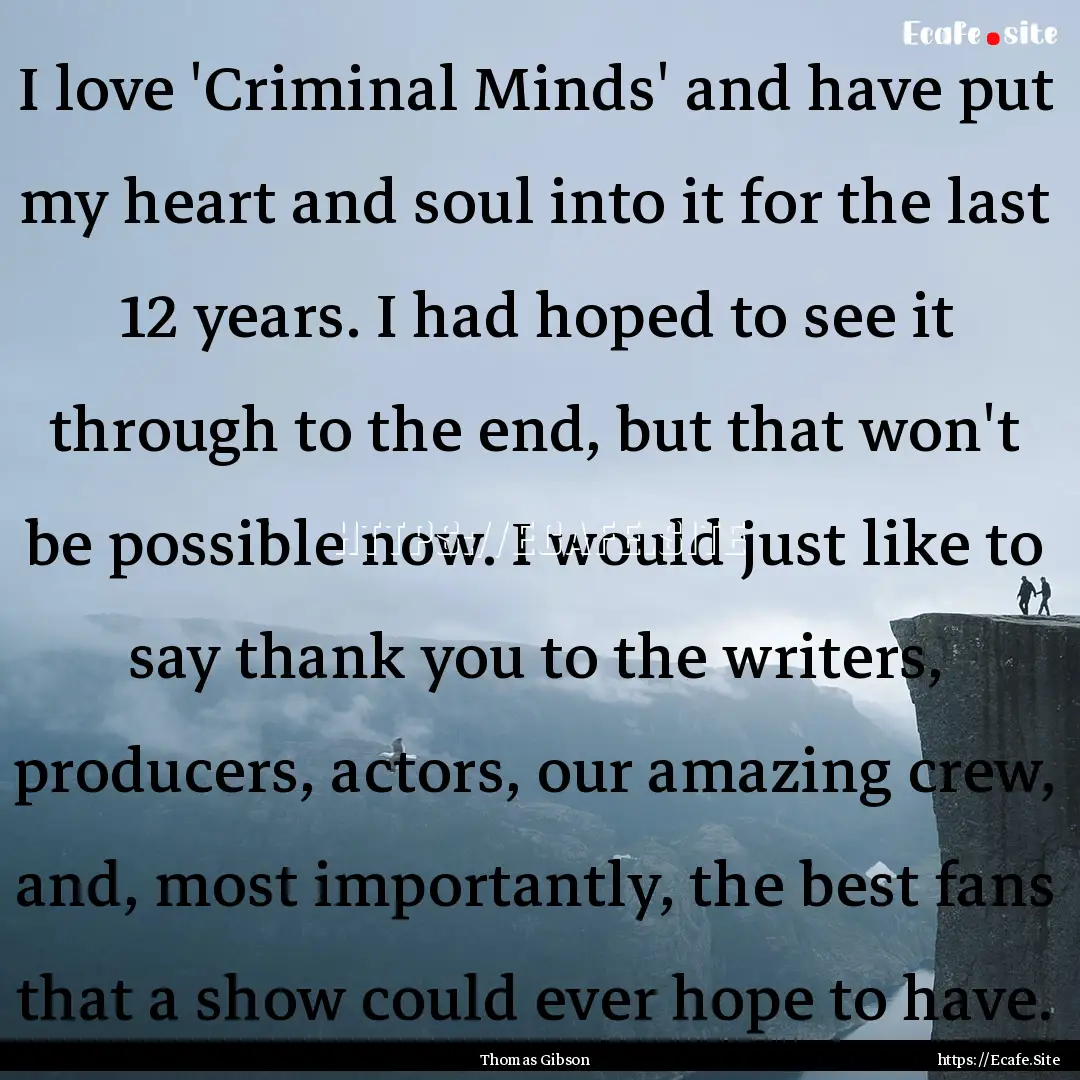 I love 'Criminal Minds' and have put my heart.... : Quote by Thomas Gibson