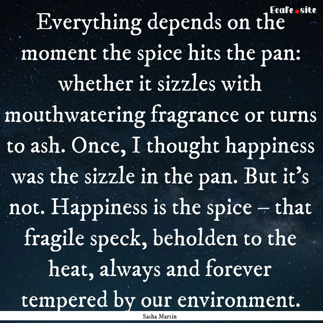 Everything depends on the moment the spice.... : Quote by Sasha Martin